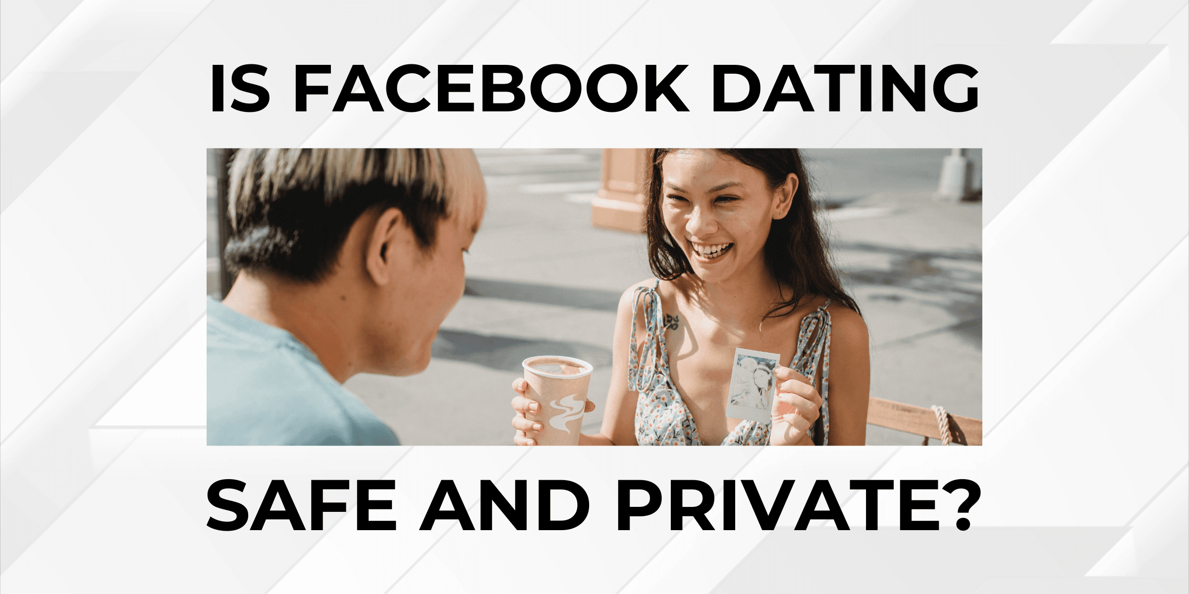 Is Facebook dating safe and private. An in-depth look at the data behind dating on the popular social platform. An Asian American couple have coffee drinks at an outdoor patio table.